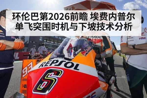 环伦巴第2026前瞻 埃费内普尔单飞突围时机与下坡技术分析